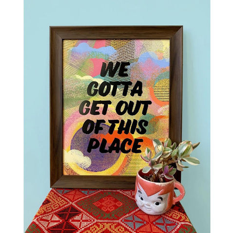 We Gotta Get Out of This Place Print