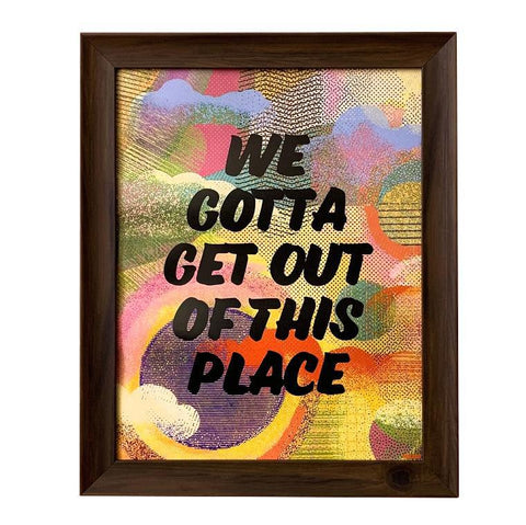 We Gotta Get Out of This Place Print