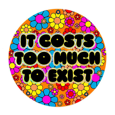 It Costs Too Much To Exist Sticker
