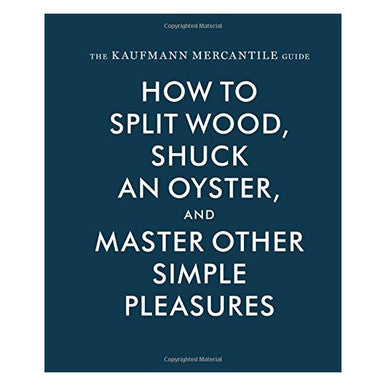 How to Split Wood, Shuck an Oyster, and Master Other Simple Pleasures