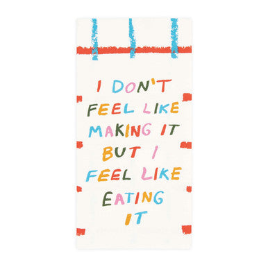 Don't Feel Like Making It, Feel Like Eating It Dish Towel